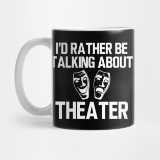 Theatre - I'd rather be talking about theater Mug